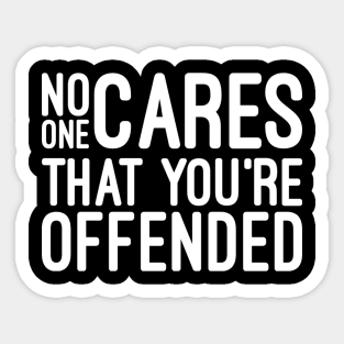No One Cares That You're Offended - Funny sayings Sticker